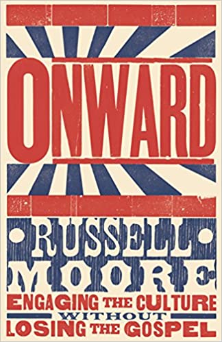 Onward: Engaging the Culture Without Losing the Gospel, Russell D. Moore