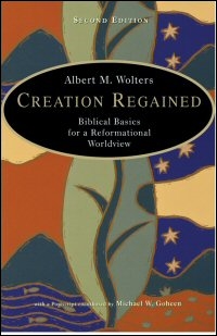 Creation Regained: Biblical Basics for a Reformational Worldview, Albert M. Wolters